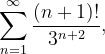 \dpi{120} \sum_{n=1}^{\infty }\frac{\left ( n+1 \right )!}{3^{n+2}},